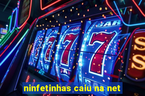 ninfetinhas caiu na net